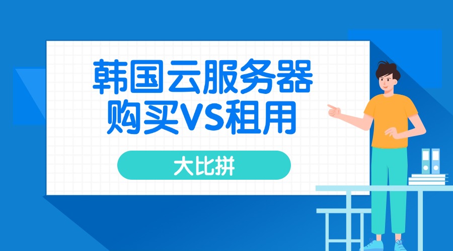 韩国云服务器购买VS租用大比拼