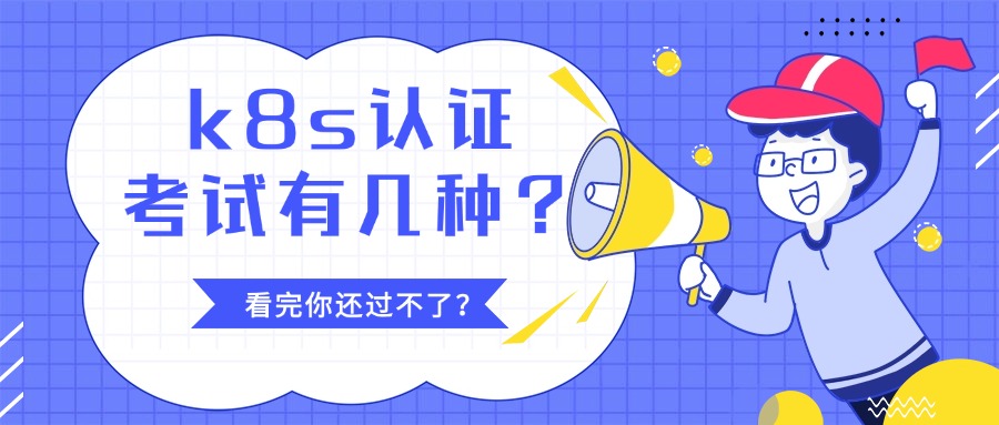 k8s认证考试有几种？这三种类型要知道