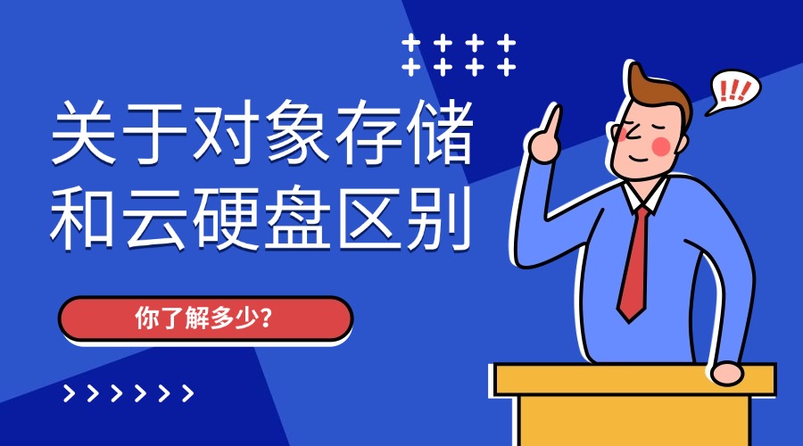 关于对象存储和云硬盘区别，你了解多少？