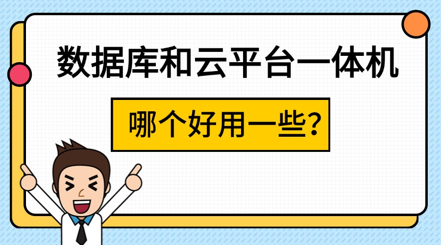 数据库和云平台一体机哪个好用一些？