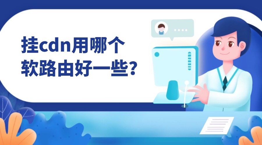 挂cdn用哪个软路由好一些？