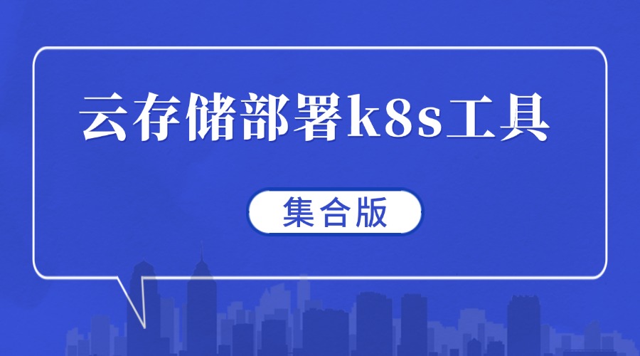 云存储部署k8s实用工具集合，效率翻倍！