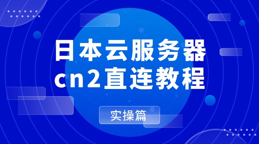 实操篇：日本云服务器cn2直连教程