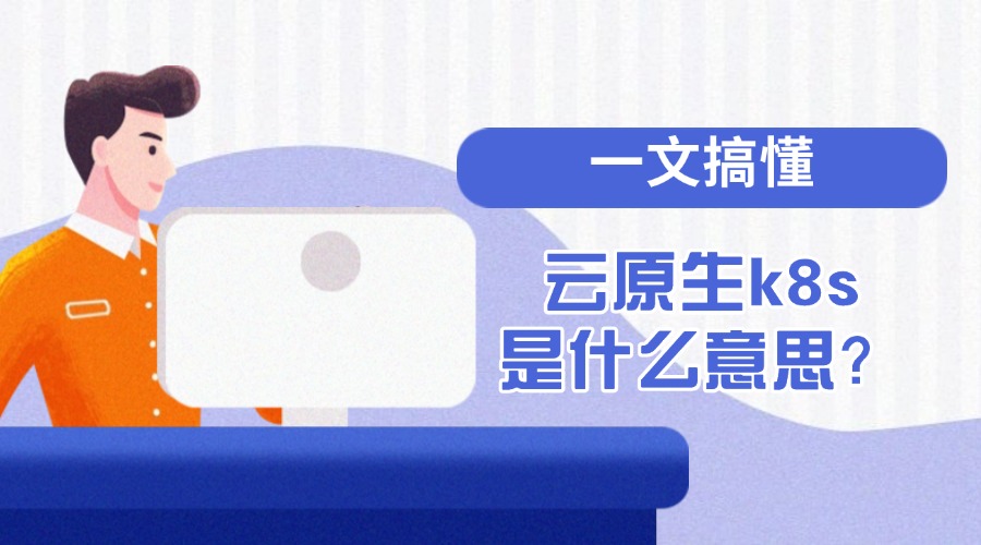 一文搞懂云原生k8s是什么意思