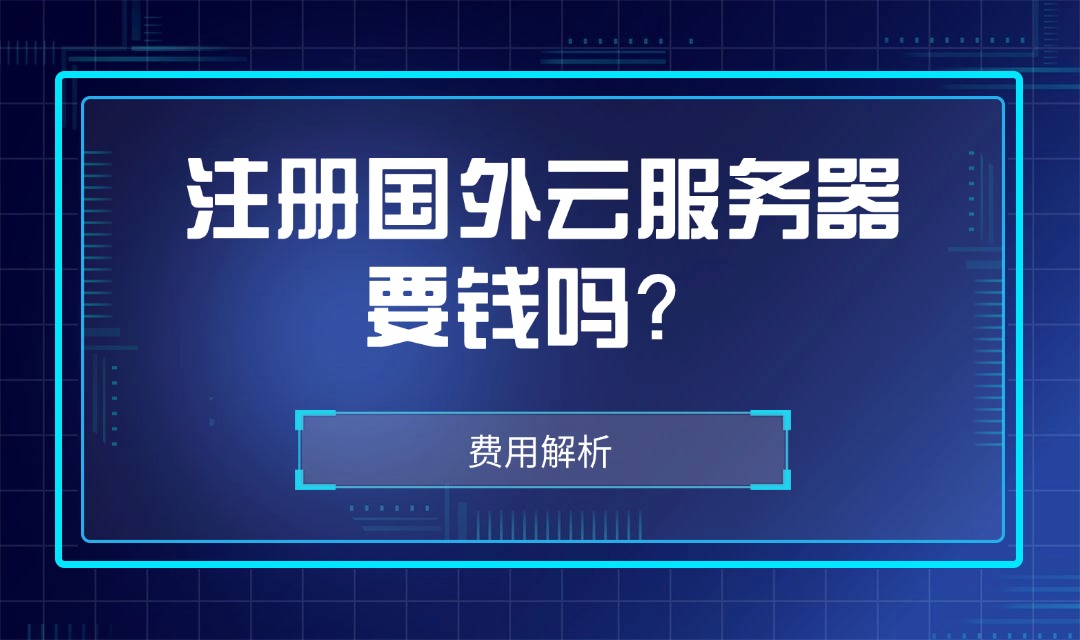 注册国外云服务器要钱吗？