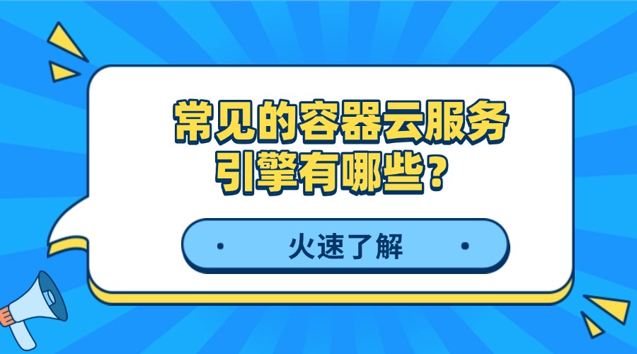 常见的容器云服务引擎有哪些？