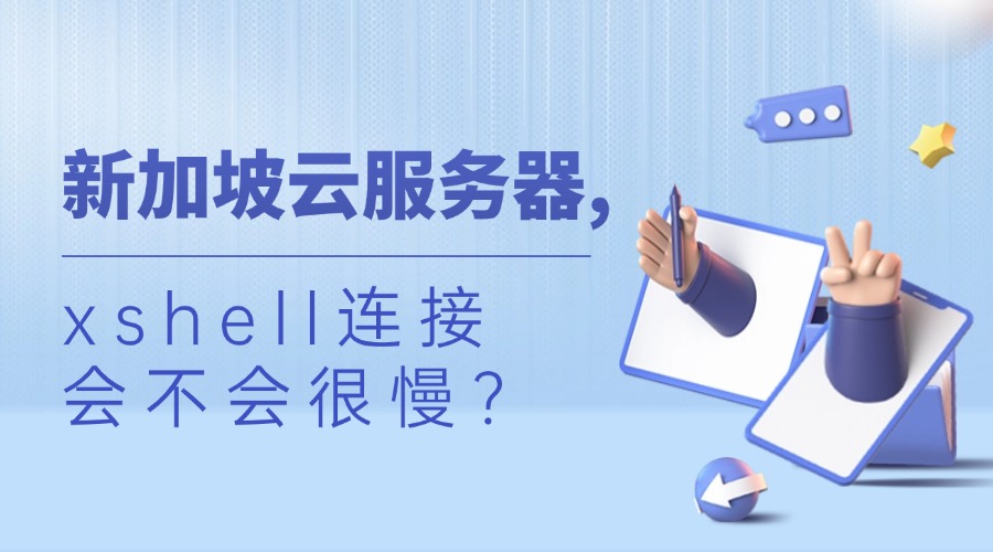 新加坡云服务器,xshell连接会不会很慢？