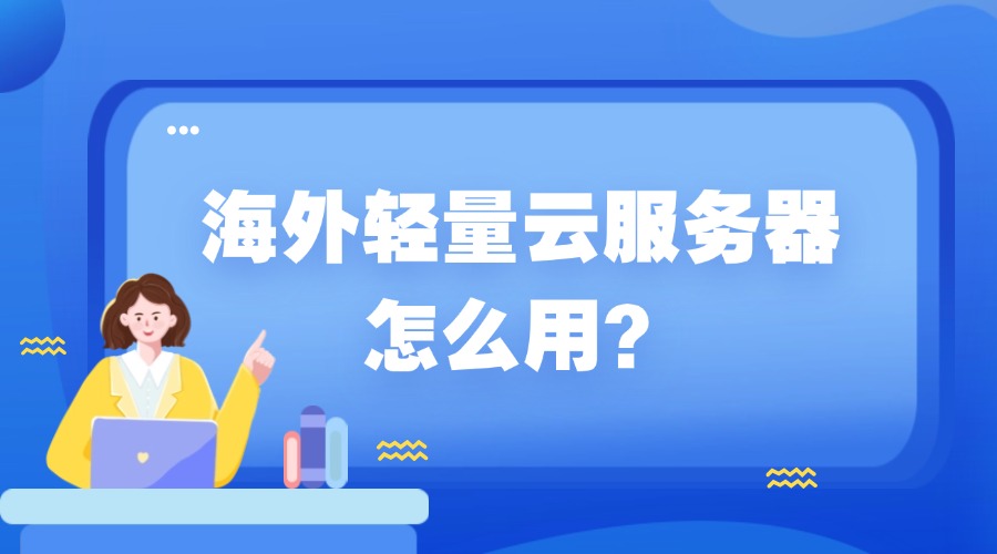 海外轻量云服务器怎么用？