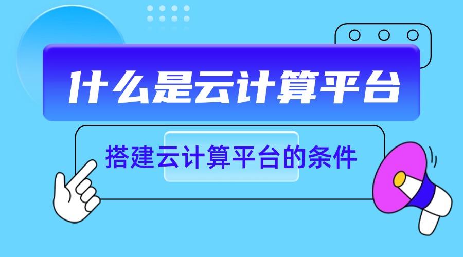 什么是云计算平台？搭建云计算平台需要什么条件