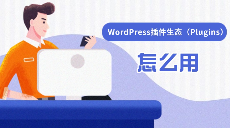 WordPress插件生态（Plugins）怎么用？