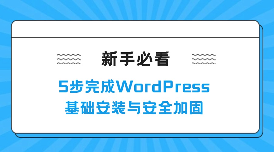 新手必看：5步完成WordPress基础安装与安全加固