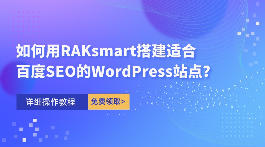 如何用RAKsmart搭建适合百度SEO的WordPress站点？