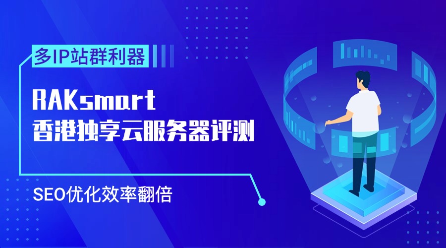 多IP站群利器！RAKsmart香港独享云服务器评测：253独立IP+NVMe SSD，SEO优化效率翻倍