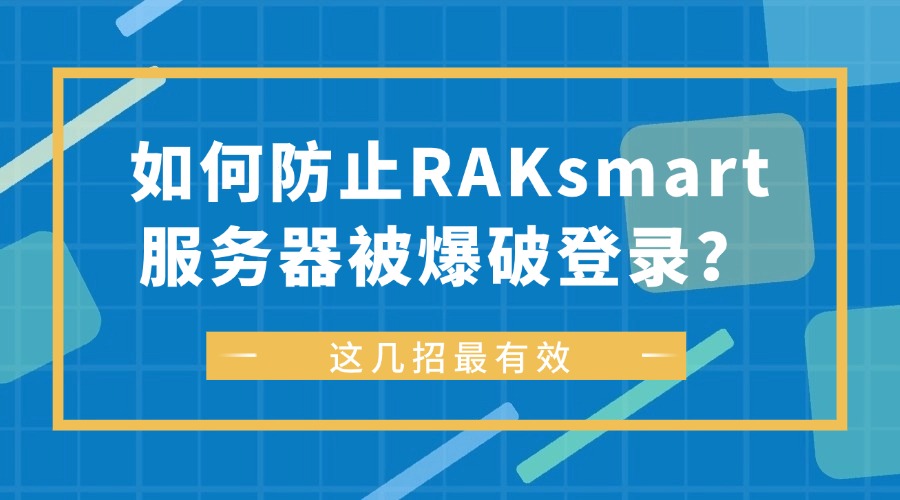 如何防止RAKsmart服务器被爆破登录？这几招最有效