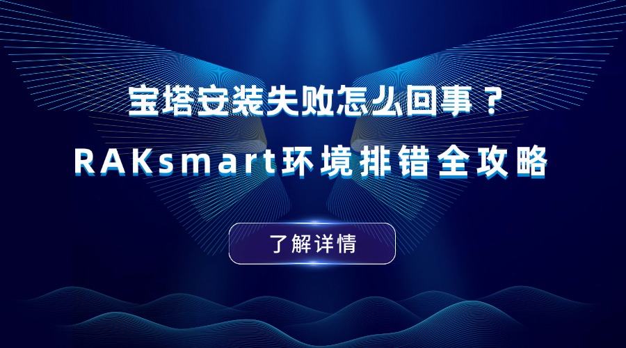 宝塔安装失败怎么回事？RAKsmart环境排错全攻略