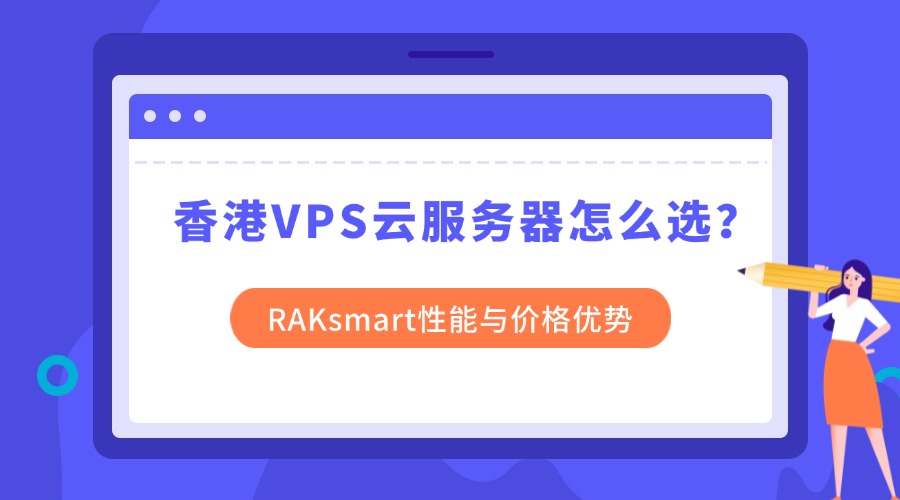 香港VPS云服务器怎么选？RAKsmart性能与价格优势解析