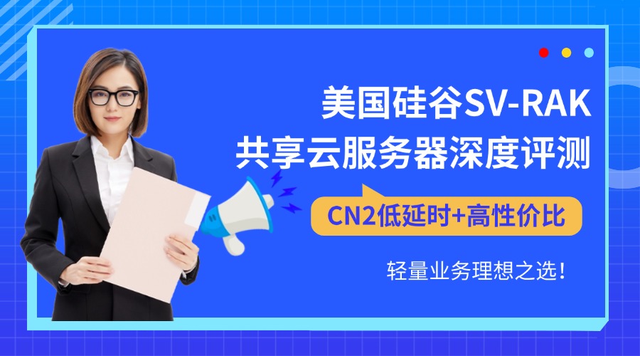 美国硅谷SV-RAK共享云服务器深度评测：CN2低延时+高性价比，轻量业务理想之选