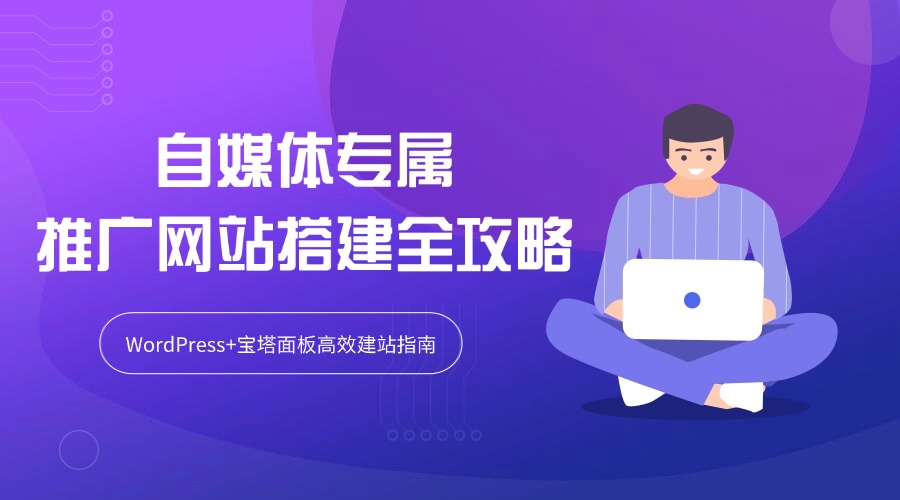 自媒体专属推广网站搭建全攻略：WordPress+宝塔面板高效建站指南