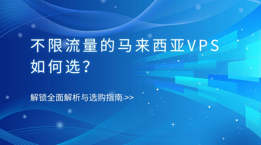 不限流量的马来西亚VPS如何选？全面解析与选购指南