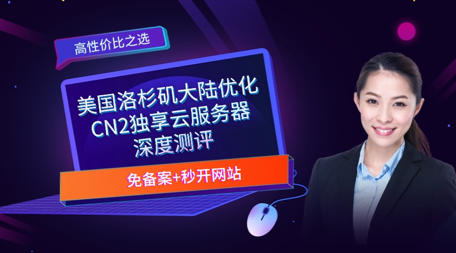 免备案+秒开网站！美国洛杉矶大陆优化CN2独享云服务器深度测评